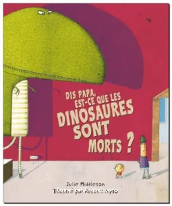 Dis papa, est-ce que les dinosaures sont morts ?